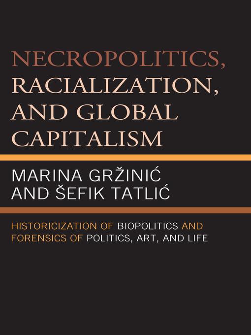 Title details for Necropolitics, Racialization, and Global Capitalism by Marina Gržinic - Available